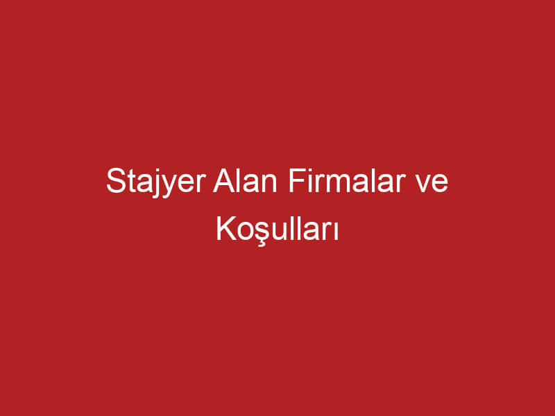 Stajyer Alan Firmalar ve Koşulları